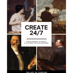 Create 247-The Blueprint to Build a 6-Figure Twitter Business by The Art Of Purpose