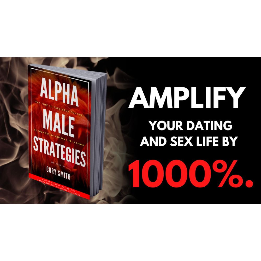 Alpha Male Strategies: Amplify Your Dating and Sex Life by 1000% by The ManMakerX and Cory Smith