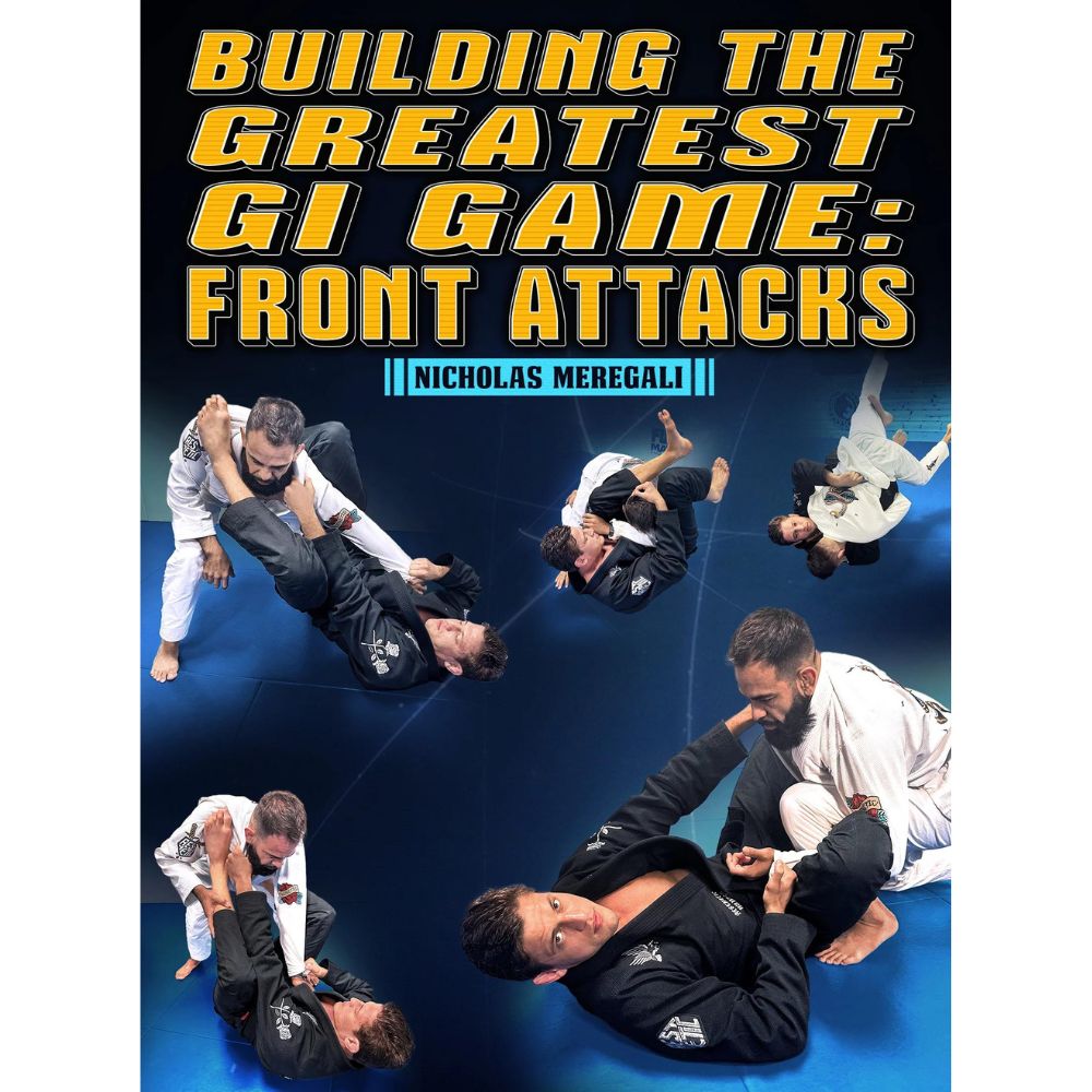 Building The Greatest Gi Game: Front Attacks by Nicholas Meregali