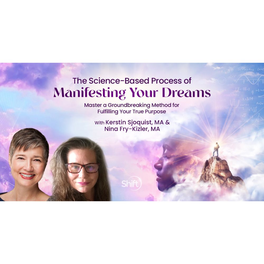 The Science-Based Process of Manifesting Your Dreams by Kerstin Sjoquist & Nina Fry-Kizler