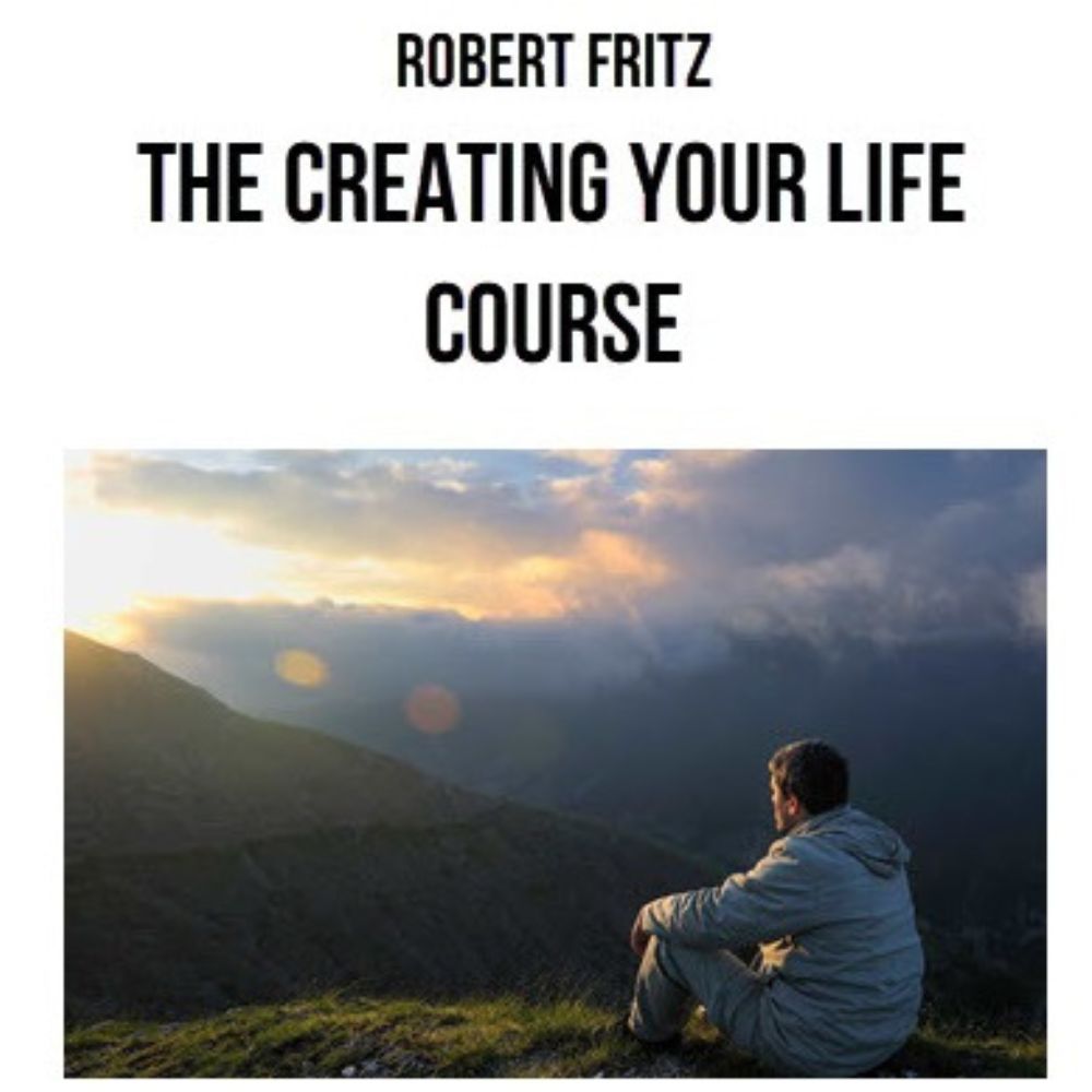 Creating Your Life Course by Robert Fritz