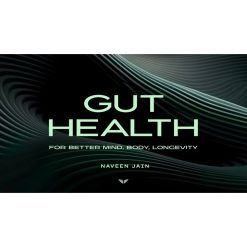 Gut Health for Better Mind, Body & Longevity by Naveen Jain