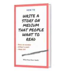 How to write a story on Medium that people want to read by Niharikaa Kaur Sodhi